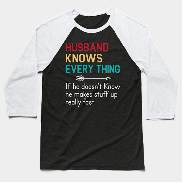 Husband Knows Everything If He Doesn't Know He Makes Stuff Up Really Fast Happy Father Parent Day Baseball T-Shirt by bakhanh123